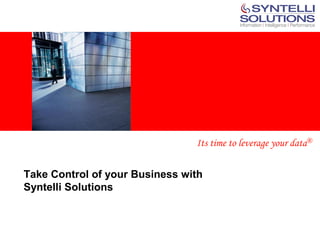 <Insert Picture Here>




                                Its time to leverage your data®

Take Control of your Business with
Syntelli Solutions
 