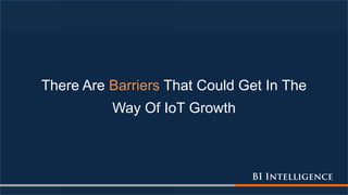 There Are Barriers That Could Get In The
Way Of IoT Growth
 