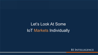 Let’s Look At Some
IoT Markets Individually
 