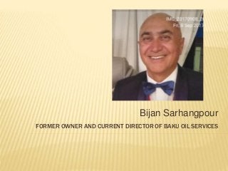 FORMER OWNER AND CURRENT DIRECTOR OF BAKU OIL SERVICES
Bijan Sarhangpour
 