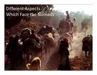 The 6th International Conference On Intergrated Natural Disater Management
Mashhad - I.R.Iran, 15 – 16 Feburary 2015
yavar637@gmail.com
Different Aspects
Which Face the Nomads
 