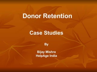 Donor Retention Case Studies By Bijay Mishra HelpAge India 
