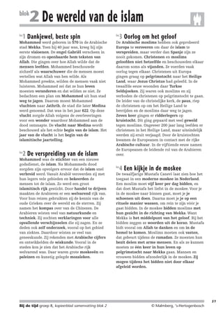 214719_BDT3_KB8_samenv

blok
les

08-07-2004

12:59

Pagina 51

2 De wereld van de islam

1 Dankjewel, beste spin

Mohammed werd geboren in 570 in de Arabische
stad Mekka. Toen hij 40 jaar was, kreeg hij zijn
eerste visioenen. De engel Gabriël verscheen in
zijn dromen en openbaarde hem teksten van
Allah. Die gingen over hoe Allah wilde dat de
mensen leefden. Mohammed beschouwde
zichzelf als waarschuwer die de mensen moest
vertellen wat Allah van hen wilde. Als
Mohammed preekte, wilden de mensen vaak niet
luisteren. Mohammed zei dat ze hun leven
moesten veranderen en dat wilden ze niet. Ze
bedachten een plan om Mohammed uit hun stad
weg te jagen. Daarom moest Mohammed
vluchten naar Jathrib, de stad die later Medina
werd genoemd. Dat was in het jaar 622. Op deze
vlucht zorgde Allah volgens de overleveringen
voor een wonder waardoor Mohammed aan de
dood ontsnapte. De vlucht naar Medina wordt
beschouwd als het echte begin van de islam. Het
jaar van de vlucht is het begin van de
islamitische jaartelling.
les

2 De verspreiding van de islam

Mohammed was de stichter van een nieuwe
godsdienst, de islam. Na Mohammeds dood
zorgden zijn opvolgers ervoor dat de islam snel
verbreid werd. Vanuit Arabië veroverden zij met
hun legers vele gebieden en bekeerden de
mensen tot de islam. Zo werd een groot
islamitisch rijk gesticht. Door handel te drijven
maakten de Arabieren er een welvarend rijk van.
Voor hun reizen gebruikten zij de kennis van de
oude Grieken over de wereld en de sterren. Zij
namen het kompas over van de Chinezen. De
Arabieren wisten veel van natuurkunde en
techniek. Zij zochten verklaringen voor alle
opvallende verschijnselen die zij zagen. En ze
deden ook zelf onderzoek, vooral op het gebied
van ziektes. Daardoor wisten ze veel van
geneeskunde. Zij rekenden met Arabische cijfers
en ontwikkelden de wiskunde. Vooral in de
steden kon je zien dat het Arabische rijk
welvarend was. Daar waren grote moskeeën en
paleizen en kunstig gelegde mozaïeken.

les

3 Oorlog om het geloof

De Arabische moslims hebben ook geprobeerd
Europa te veroveren om daar de islam te
verspreiden, maar verder dan Spanje zijn ze
nooit gekomen. Christenen en moslims
geloofden niet hetzelfde en beschouwden elkaar
daarom soms als vijanden. Ze voerden vaak
oorlog tegen elkaar. Christenen uit Europa
gingen graag op pelgrimstocht naar het Heilige
Land, waar Jezus Christus had geleefd. In de
twaalfde eeuw woonden daar Turkse
Seldsjoeken. Zij waren ook moslims en zij
verboden de christenen op pelgrimstocht te gaan.
De leider van de christelijke kerk, de paus, riep
de christenen op om het Heilige Land te
bevrijden en de moslims daar weg te jagen.
Zeven keer gingen er ridderlegers op
kruistocht. Dit ging gepaard met veel geweld
tegen moslims. Ongeveer 200 jaar lang leefden er
christenen in het Heilige Land, maar uiteindelijk
werden zij eruit verjaagd. Door de kruistochten
kwamen de Europeanen in contact met de rijke
Arabische cultuur. In de vijftiende eeuw namen
de Europeanen de leidende rol van de Arabieren
over.
les

4 Een kijkje in de moskee

De twaalfjarige Mustafa Canevi laat zien hoe het
toegaat in een moderne moskee in Nederland.
Een moslim moet vijf keer per dag bidden, en
dat doet Mustafa het liefst in de moskee. Voor je
in de moskee naar binnen gaat, moet je je
schoenen uit doen. Daarna moet je je op een
rituele manier wassen, om rein te zijn vóór je
gaat bidden. In de moskee bidden moslims met
hun gezicht in de richting van Mekka. Want
Mekka is het middelpunt van het geloof. Bij het
bidden zeggen ze woorden uit de koran. Mustafa
bidt vooral om Allah te danken en om in de
hemel te komen. Moslims moeten ook vasten,
dat gebeurt tijdens de ramadan. Ze moesten hun
bezit delen met arme mensen. En als ze kunnen
moeten ze één keer in hun leven op
pelgrimstocht naar Mekka gaan. Mannen en
vrouwen bidden afzonderlijk in de moskee. Zij
mogen tijdens het bidden niet door elkaar
afgeleid worden.

51

Bij de tijd groep 8, kopieerblad samenvatting blok 2

© Malmberg, ‘s-Hertogenbosch

 