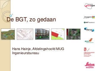 De BGT, zo gedaan




 Hans Hainje, Afdelingshoofd MUG
 Ingenieursbureau
 