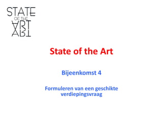 State of the Art
Bijeenkomst 4
Formuleren van een geschikte
verdiepingsvraag
 