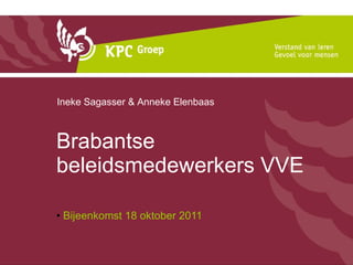 Brabantse beleidsmedewerkers VVE ,[object Object],Ineke Sagasser & Anneke Elenbaas 