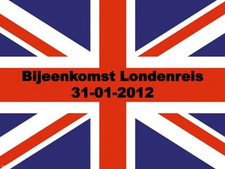 Bijeenkomst Londenreis
      31-01-2012
 