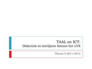 TAAL en ICT:
Didactiek en leerlijnen binnen het LVS

                     Thema 9 2011-2012
 