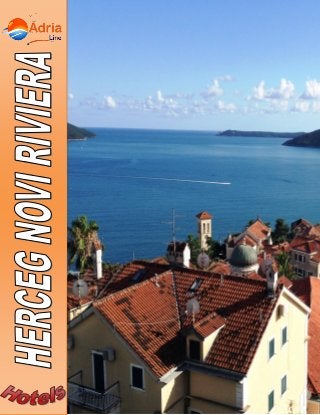Riviera of Herceg Novi Montenegro - Herceg Novi and Igalo
Travel agency „Adria Line”, 13 Jul 1,
85310 Budva, Montenegro Tel: +382 (0)119 110, +382 (0)67 733 177, Fax: +382 (0)33 402 115
E-mail: info@adrialine.me, Web: www.adrialine.me
 