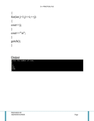 C++ PRACTICAL FILE


{
for(int j=1;j<=i;++j)
{
cout<<j;
}
cout<<"n";
}
getch();
}


Output




PREPARED BY
BIJENDER KUMAR                               Page
 
