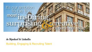 de Bijenkorf & LinkedIn
Building, Engaging & Recruiting Talent
 