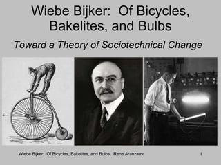 Wiebe Bijker:  Of Bicycles, Bakelites, and Bulbs Toward a Theory of Sociotechnical Change 