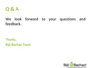 Q&A
We look forward to your questions and
feedback.
Thanks,
Bijli Bachao Team