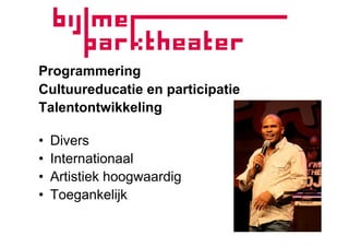 Programmering
Cultuureducatie en participatie
Talentontwikkeling

•    Divers
•    Internationaal
•    Artistiek hoogwaardig
•    Toegankelijk
 