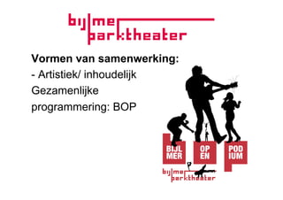 Vormen van samenwerking:
- Artistiek/ inhoudelijk
Gezamenlijke
programmering: BOP
 