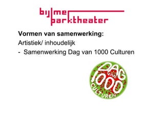 Vormen van samenwerking:
Artistiek/ inhoudelijk
-  Samenwerking Dag van 1000 Culturen
 