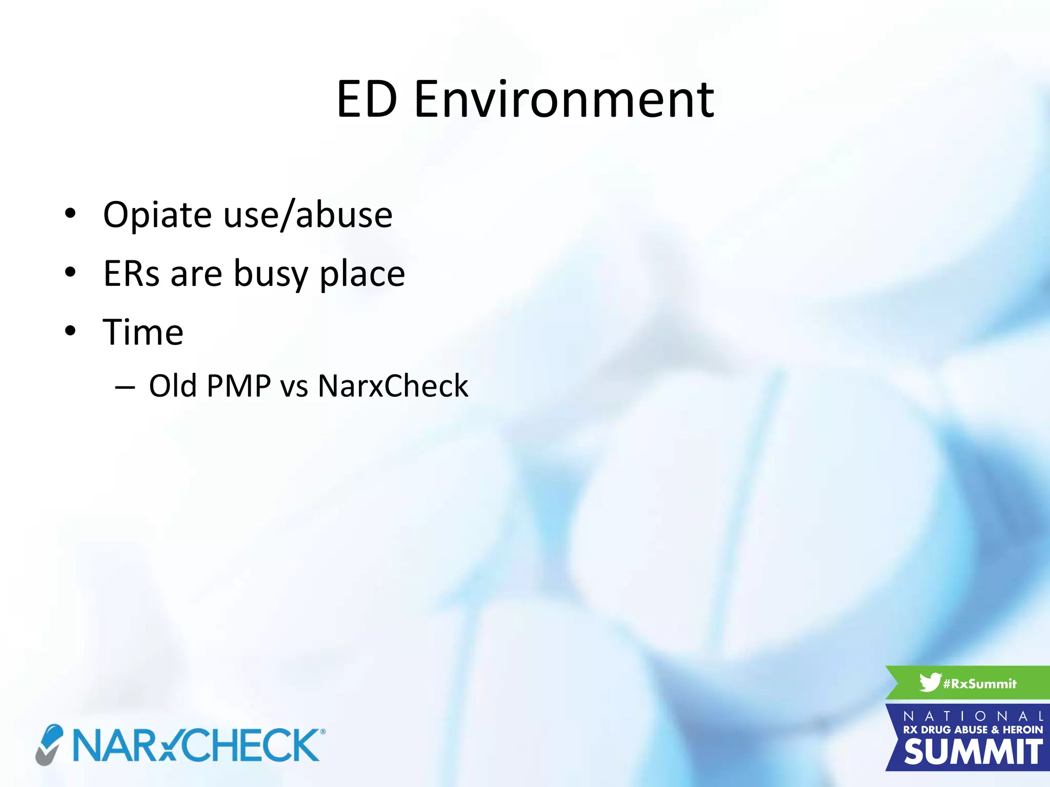 ED Environment
• Opiate use/abuse
• ERs are busy place
• Time
– Old PMP vs NarxCheck
 