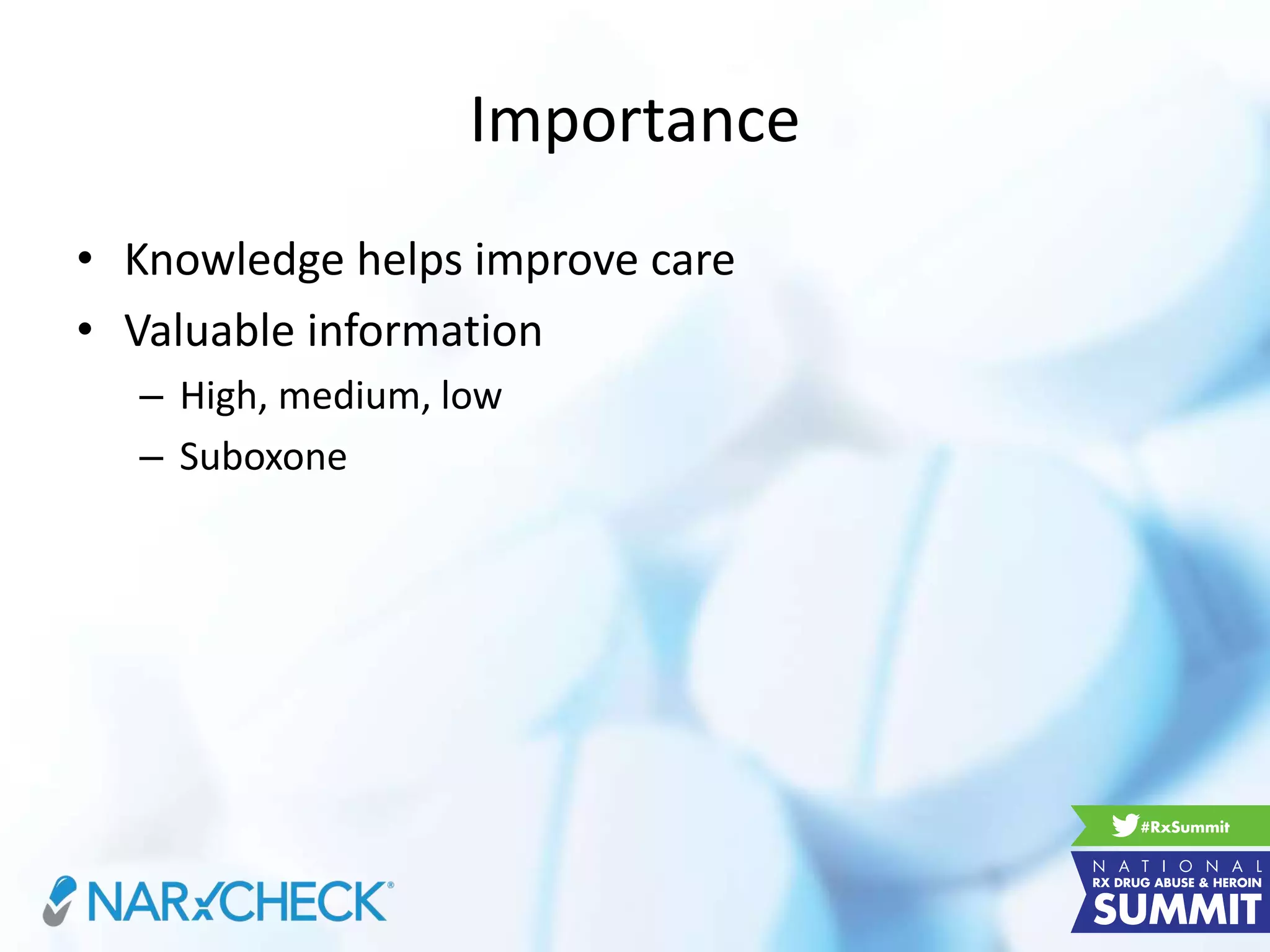 Importance
• Knowledge helps improve care
• Valuable information
– High, medium, low
– Suboxone
 