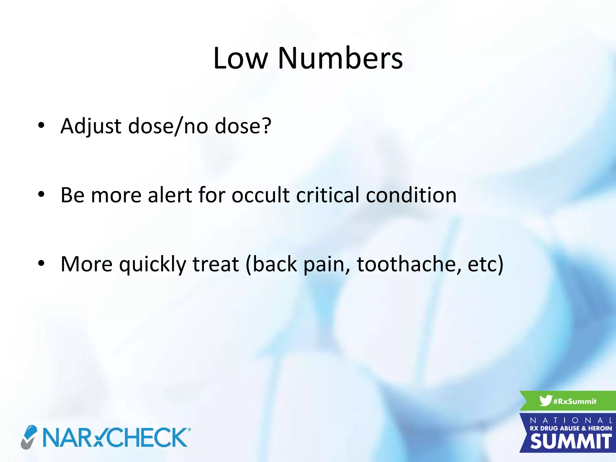 Low Numbers
• Adjust dose/no dose?
• Be more alert for occult critical condition
• More quickly treat (back pain, toothache, etc)
 