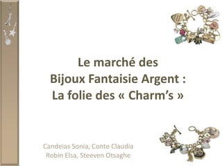 Le marché des Bijoux Fantaisie Argent : La folie des « Charm’s » Candeias Sonia, Conte Claudia Robin Elsa, Steeven Otsaghe 