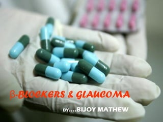 β-BLOCKERS & GLAUCOMA
BY….BIJOY MATHEW
 