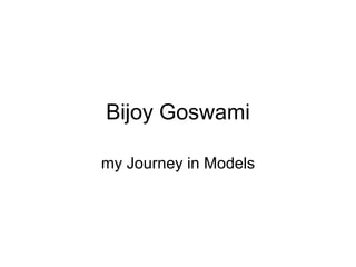 Bijoy Goswami my Journey in Models 