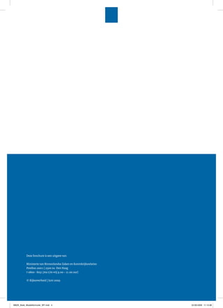 Deze brochure is een uitgave van:

            Ministerie van Binnenlandse Zaken en Koninkrijksrelaties
            Postbus 20011 | 2500 ea Den Haag
            t 0800 - 8051 (ma t/m vrij 9.00 – 21.00 uur)

            © Rijksoverheid | Juni 2009




MBZK_Boek_Mutatieformulier_WT.indd 4                                   22-06-2009 11:15:38
 