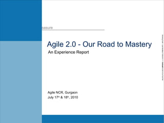 Agile 2.0 - Our Road to Mastery An Experience Report July 17 th  & 18 th , 2010 Agile NCR, Gurgaon 