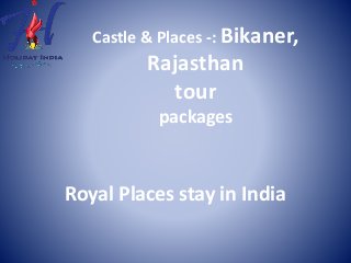 Royal Places stay in India
Castle & Places -: Bikaner,
Rajasthan
tour
packages
 