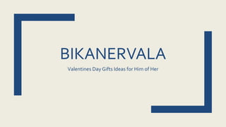 BIKANERVALA
Valentines Day Gifts Ideas for Him of Her
 