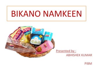 BIKANO NAMKEEN
Presented by :
ABHISHEK KUMAR
PIBM
 