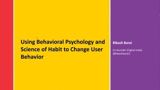 #RSAC
Bikash BaraiUsing Behavioral Psychology and
Science of Habit to Change User
Behavior
Co-founder (Cigital India)
@bikashbarai1
 