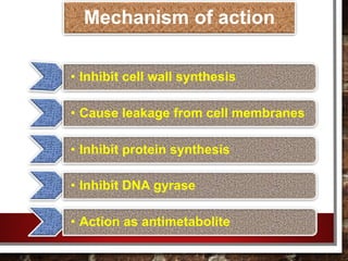 • Inhibit cell wall synthesis
• Cause leakage from cell membranes
• Inhibit protein synthesis
• Inhibit DNA gyrase
• Action as antimetabolite
Mechanism of action
 