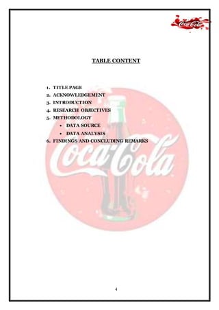 4
TABLE CONTENT
1. TITLE PAGE
2. ACKNOWLEDGEMENT
3. INTRODUCTION
4. RESEARCH OBJECTIVES
5. METHODOLOGY
 DATA SOURCE
 DATA ANALYSIS
6. FINDINGS AND CONCLUDING REMARKS
 