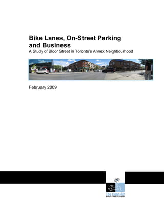 Bike Lanes, On-Street Parking
and Business
A Study of Bloor Street in Toronto’s Annex Neighbourhood




February 2009
 