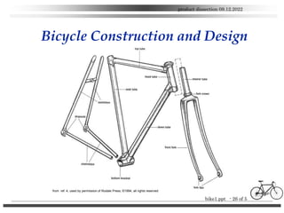 bike1.ppt - 26 of 5
product dissection 09.12.2022
Bicycle Construction and Design
from ref. 4, used by permission of Rodal...