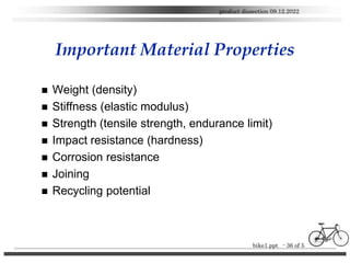 bike1.ppt - 36 of 5
product dissection 09.12.2022
Important Material Properties
 Weight (density)
 Stiffness (elastic mo...