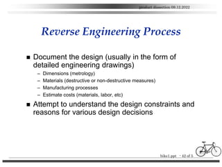 bike1.ppt - 42 of 5
product dissection 09.12.2022
Reverse Engineering Process
 Document the design (usually in the form o...