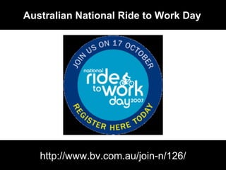 Australian National Ride to Work Day   http://www.bv.com.au/join-n/126/ 