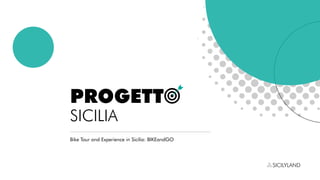 SICILYLAND
PROGETTO
SICILIA
Bike Tour and Experience in Sicilia: BIKEandGO
 