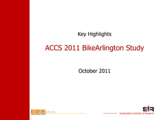 Key Highlights

ACCS 2011 BikeArlington Study


         October 2011




                          Southeastern Institute of Research
 