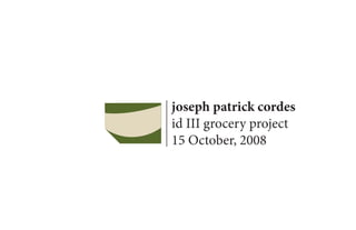 joseph patrick cordes
id III grocery project
15 October, 2008
 