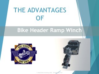 THE ADVANTAGES
OF
Bike Header Ramp Winch
© World Patent Marketing 2015.  All Rights Reserved.
 