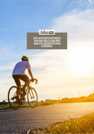 You can learn more about
how and why to use bike
gears by visiting the blog
of Bikeinn.
 