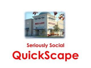 Seriously Social QuickScape 