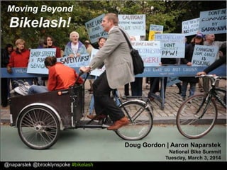 Moving Beyond

Bikelash!

Doug Gordon | Aaron Naparstek
National Bike Summit
Tuesday, March 3, 2014
@naparstek @brooklynspoke #bikelash

 