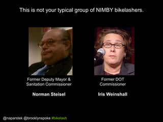 This is not your typical group of NIMBY bikelashers.

Former Deputy Mayor &
Sanitation Commissioner

Former DOT
Commission...