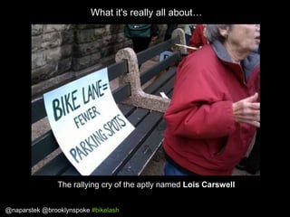 What it's really all about…

The rallying cry of the aptly named Lois Carswell
@naparstek @brooklynspoke #bikelash

 