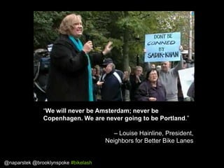 “We will never be Amsterdam; never be
Copenhagen. We are never going to be Portland.”
– Louise Hainline, President,
Neighb...