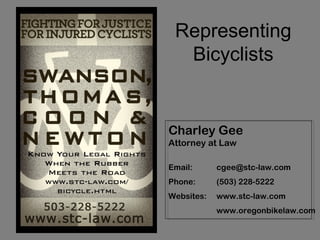 Charley Gee
Attorney at Law
Email: cgee@stc-law.com
Phone: (503) 228-5222
Websites: www.stc-law.com
www.oregonbikelaw.com
Representing
Bicyclists
 